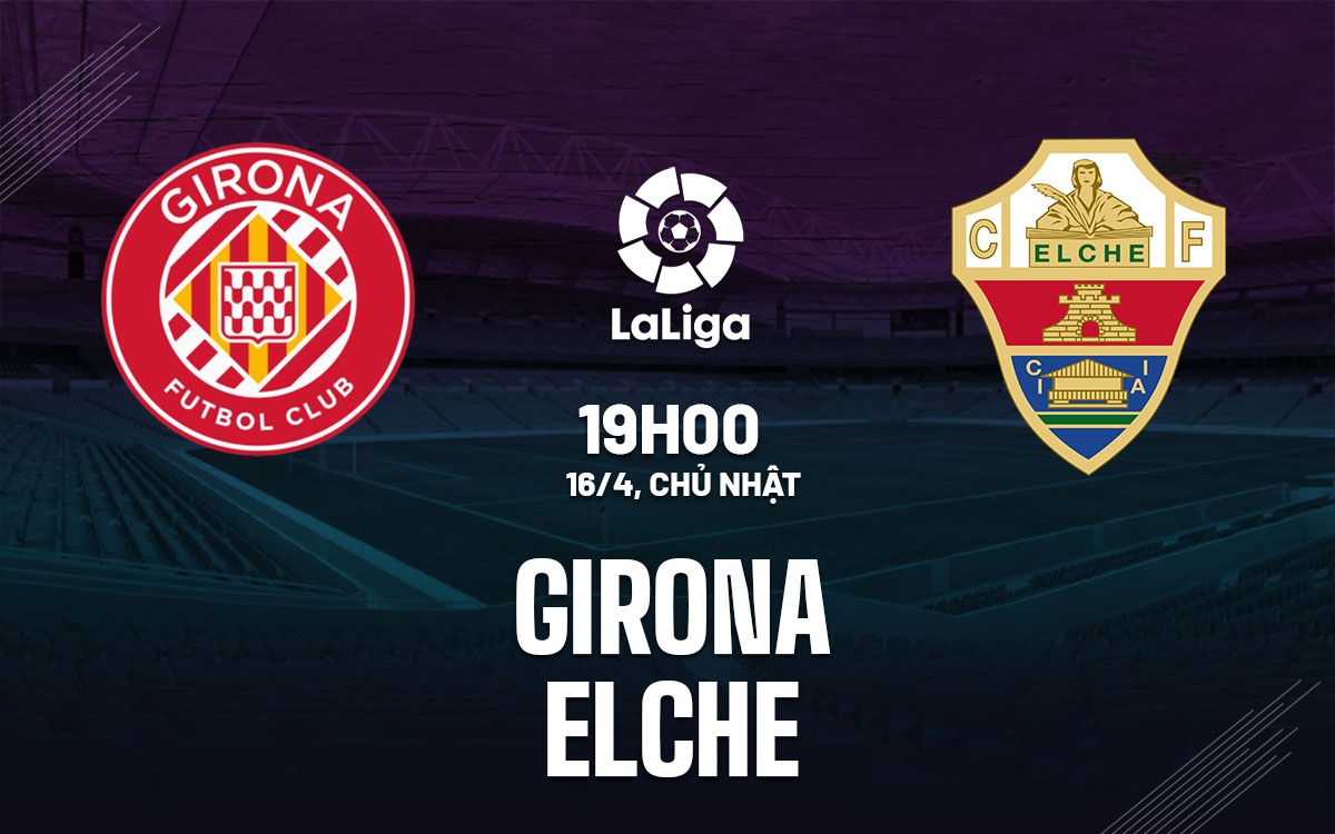 nhan dinh bong da soi keo Girona vs Elche vdqg tay ban nha la liga hom nay
