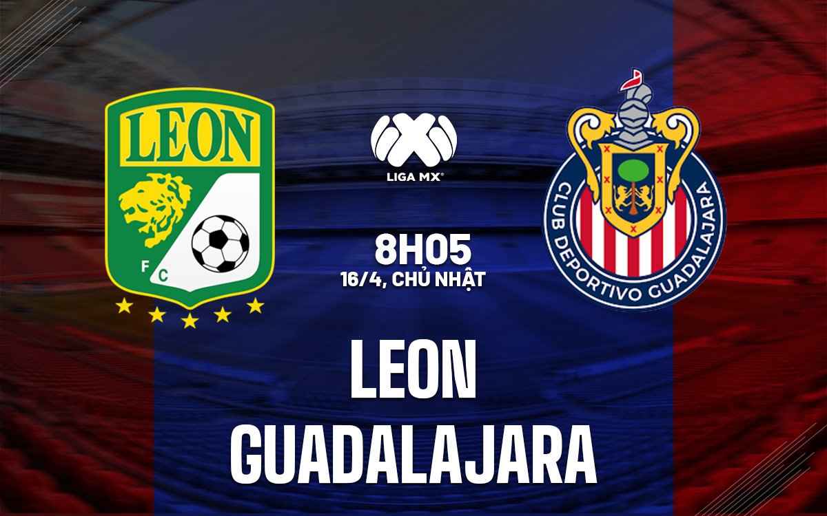 Nhận định bóng đá Leon vs Guadalajara VĐQG Mexico hôm nay