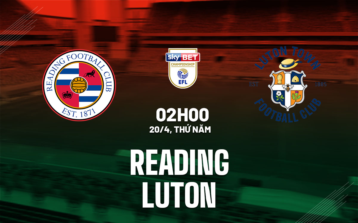 Nhận định bóng đá Reading vs Luton Hạng nhất anh hôm nay Bóng Đá Blu