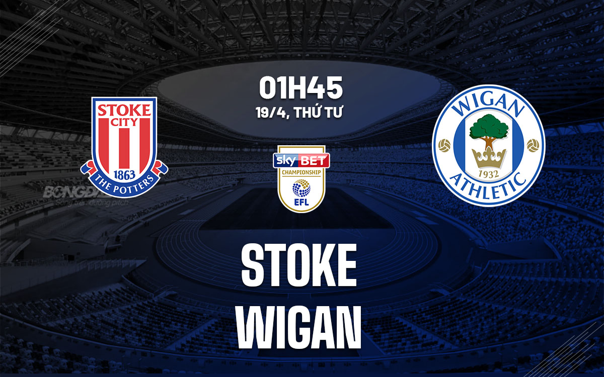 nhan dinh bong da soi keo Stoke vs Wigan hang nhat anh championship hom nay nhan dinh bong da soi keo Stoke vs Wigan hang nhat anh championship hom nay