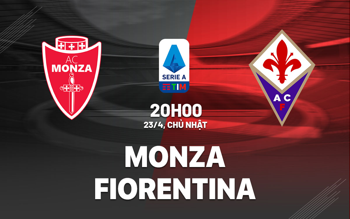 nhan dinh bong da soi keo Monza vs Fiorentina vdqg italia serie a hom nay