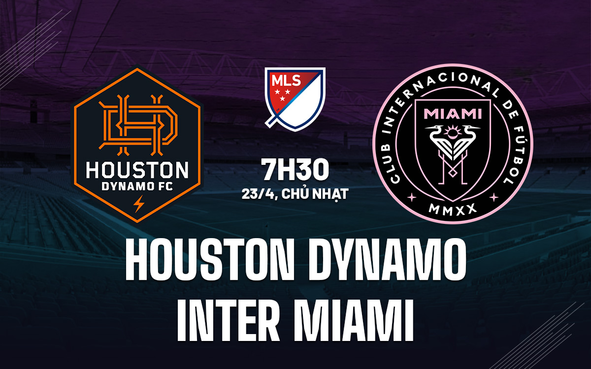 Nhận định bóng đá Houston Dynamo vs Inter Miami Nhà nghề Mỹ