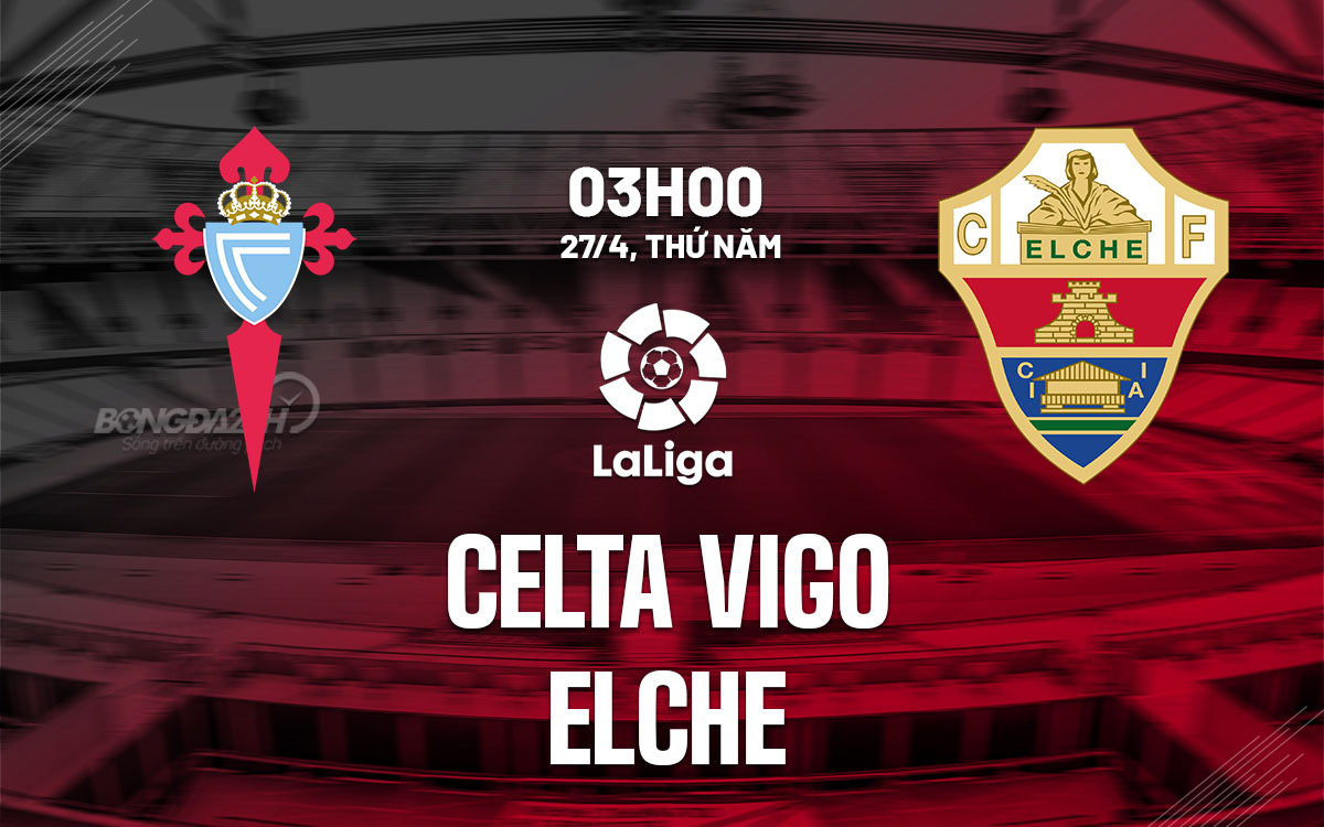 nhan dinh bong da soi keo Celta Vigo vs Elche vdqg tay ban nha la liga hom nay nhan dinh bong da soi keo Celta Vigo vs Elche vdqg tay ban nha la liga hom nay