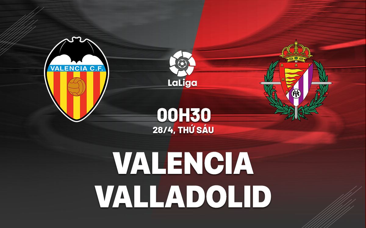 nhan dinh bong da soi keo Valencia vs Valladolid vdqg tay ban nha la liga hom nay