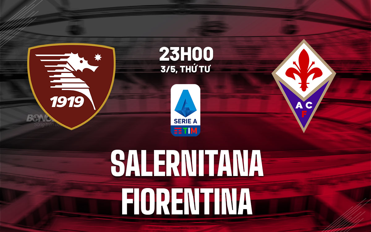 nhan dinh bong da soi keo Salernitana vs Fiorentina vdqg italia serie a hom nay nhan dinh bong da soi keo Salernitana vs Fiorentina vdqg italia serie a hom nay