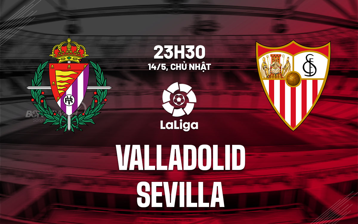 nhan dinh bong da soi keo Valladolid vs Sevilla vdqg tay ban nha la liga hom nay
