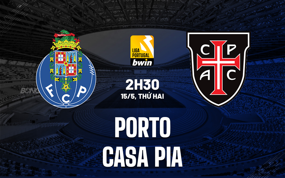 Nhận định bóng đá dự đoán Porto vs Casa Pia VĐQG Bồ Đào Nha