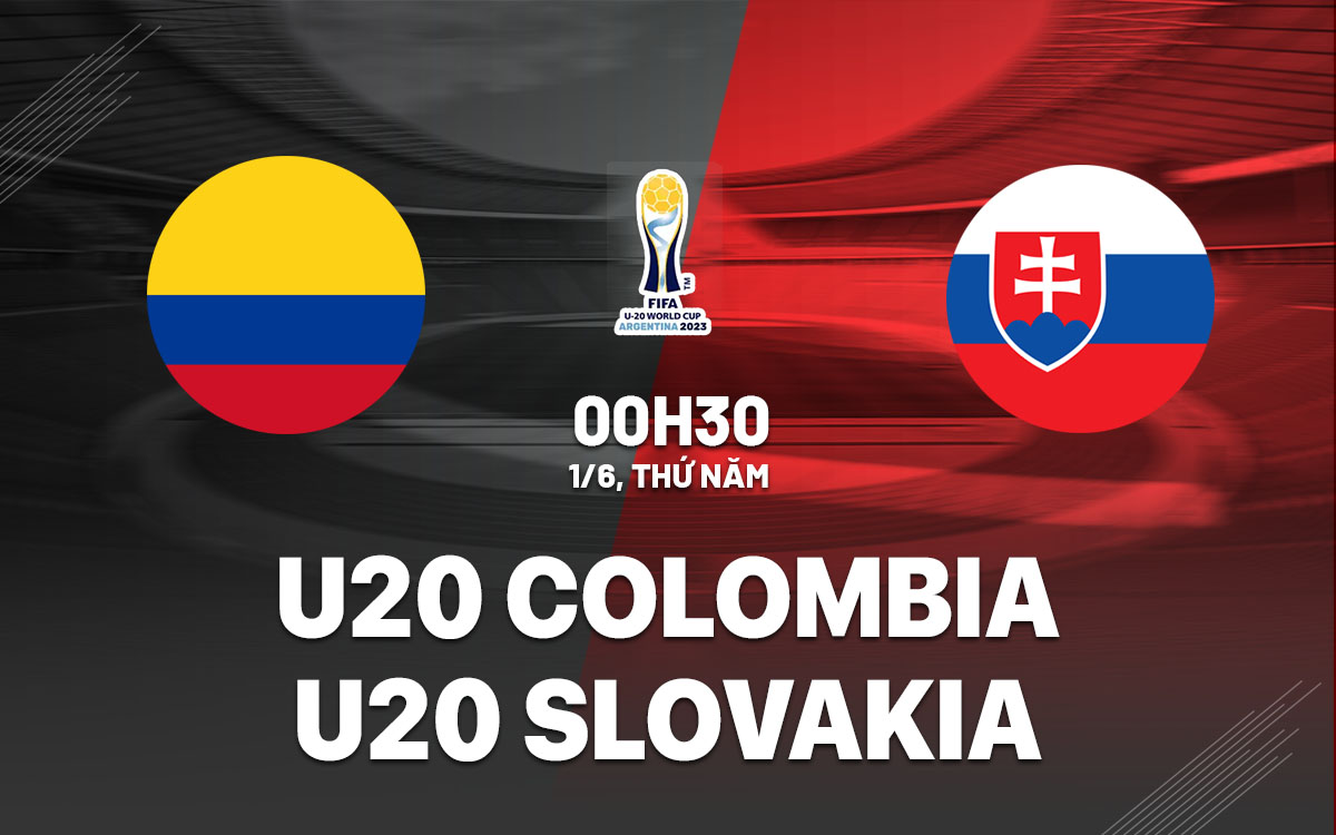 Nhận định bóng đá U20 Colombia vs U20 Slovakia World Cup hôm nay