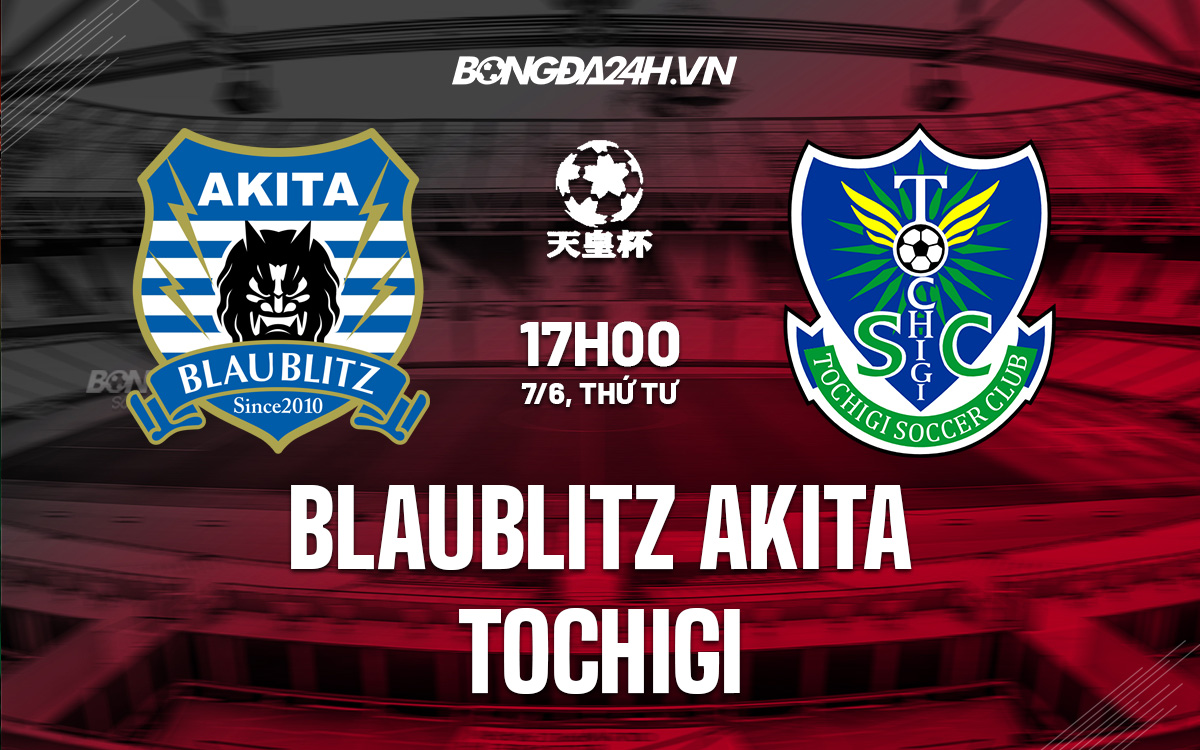 Nhận định bóng đá Blaublitz Akita vs Tochigi Cúp Nhật Hoàng