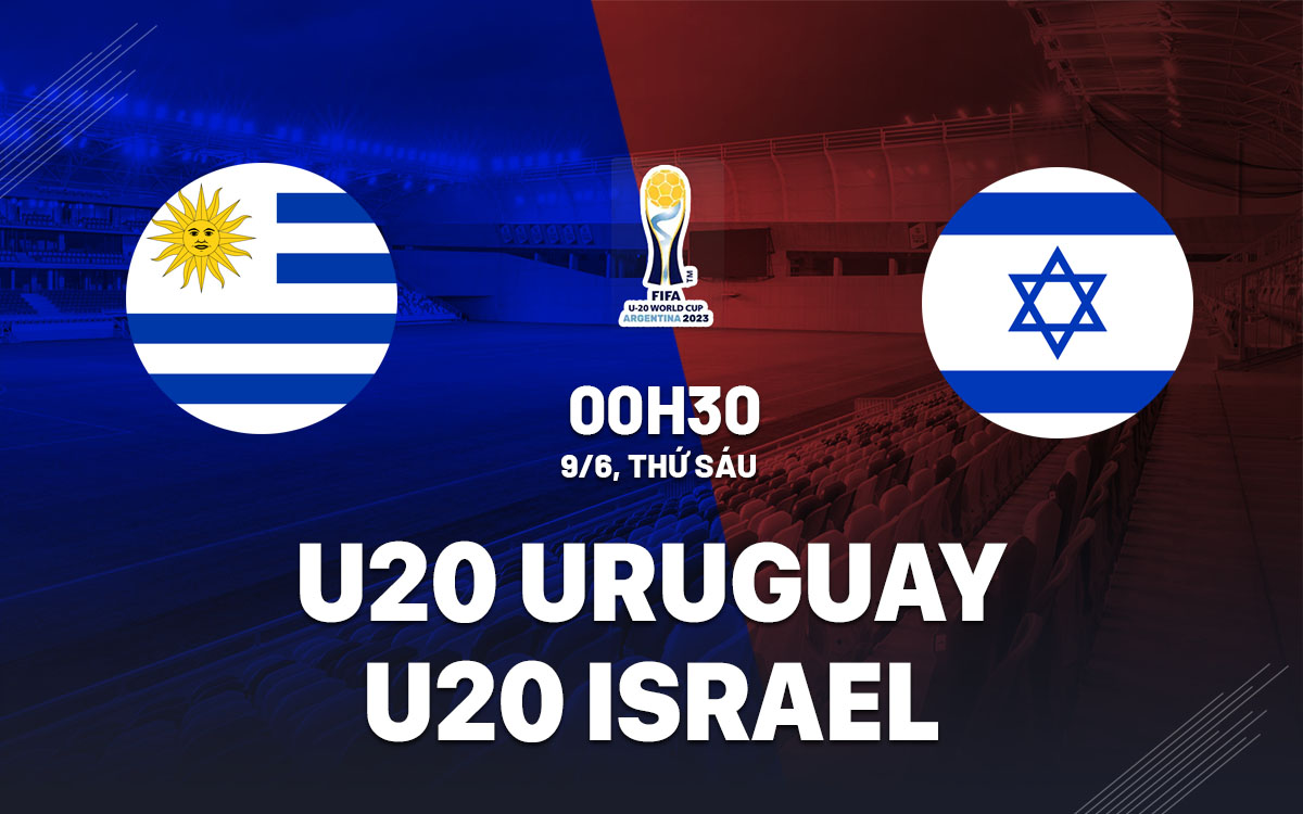 Nhận định bóng đá U20 Uruguay vs U20 Israel World Cup hôm nay