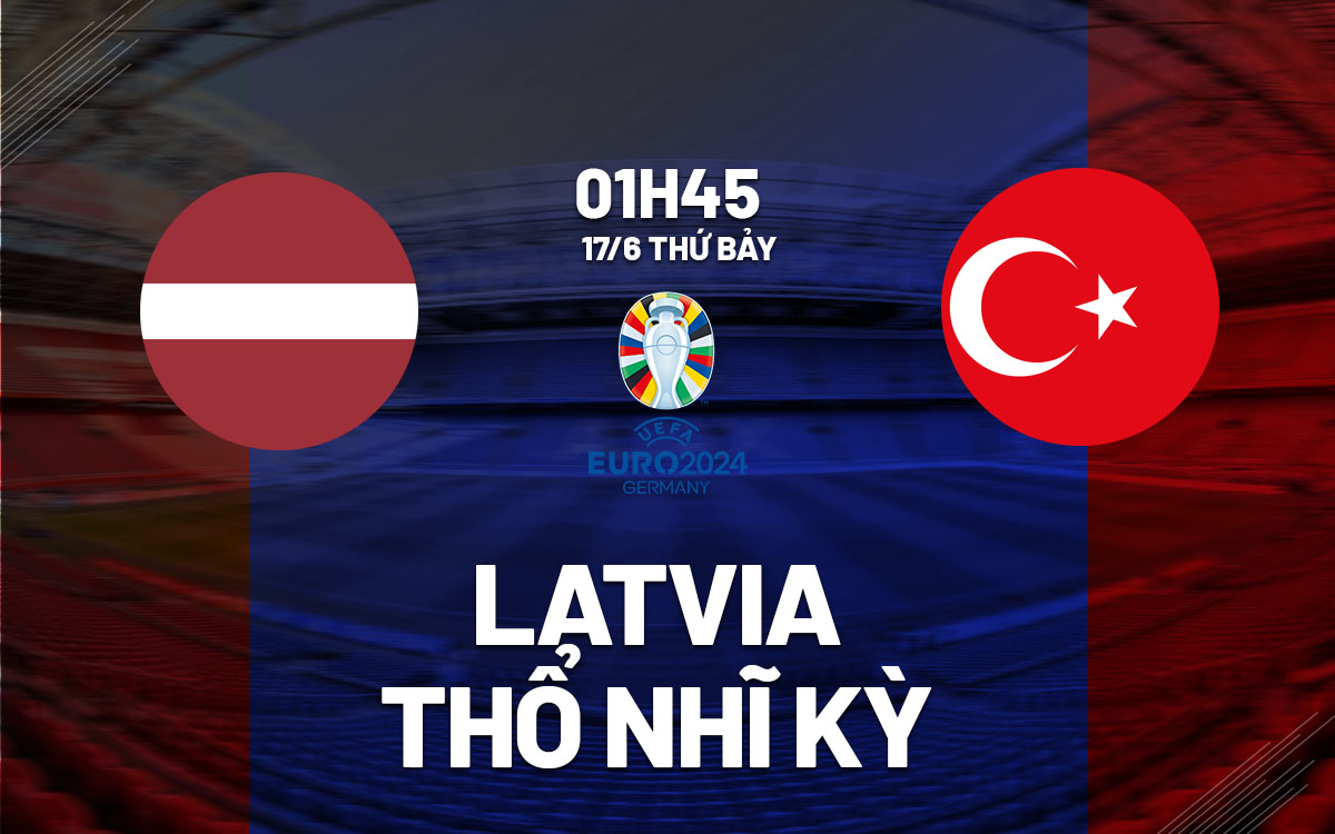 nhan dinh bong da soi keo Latvia vs Tho Nhi Ky vong loai Euro 2024 hom nay
