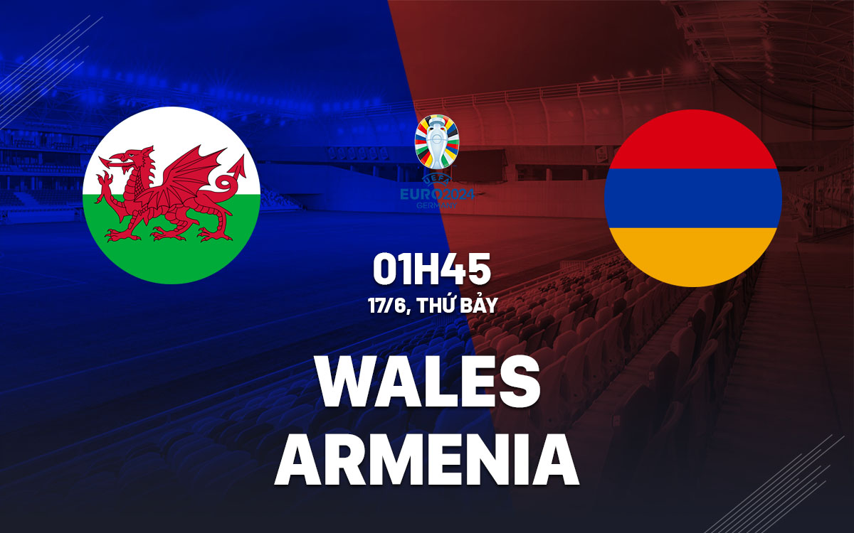 Nhận định bóng đá dự đoán Wales vs Armenia Vòng loại Euro 2024