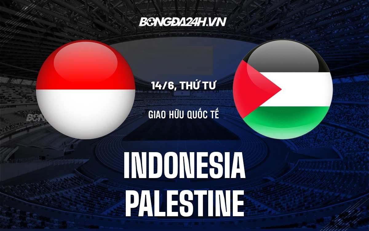 Nhận định bóng đá Indonesia vs Palestine Giao hữu quốc tế