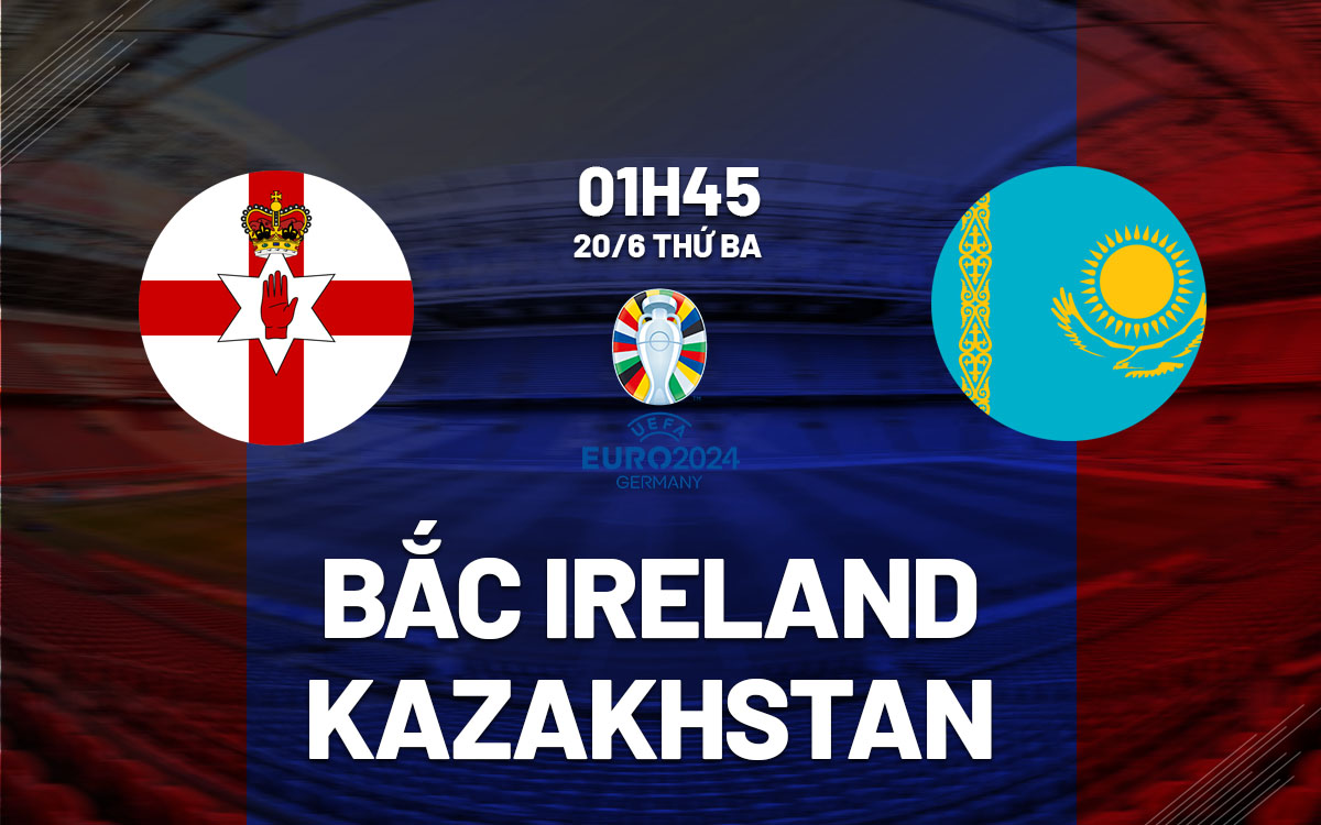 nhan dinh bong da soi keo Bac Ireland vs Kazakhstan vong loai Euro 2024 hom nay
