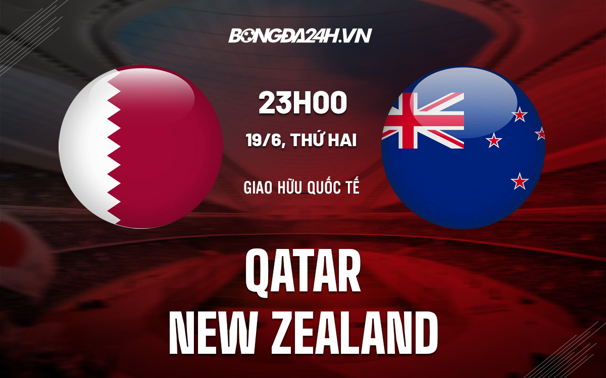 Nhận định bóng đá Qatar vs New Zealand Giao hữu quốc tế