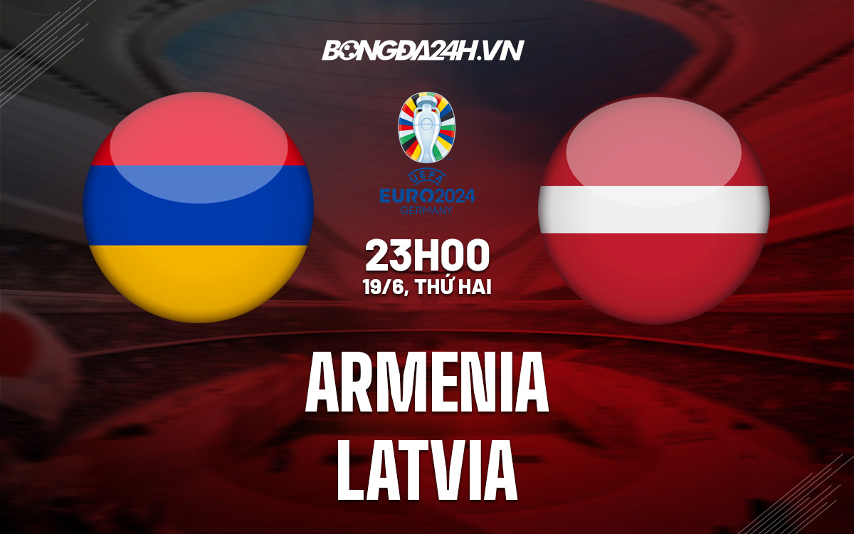 Nhận định bóng đá Armenia vs Latvia Vòng loại Euro 2024