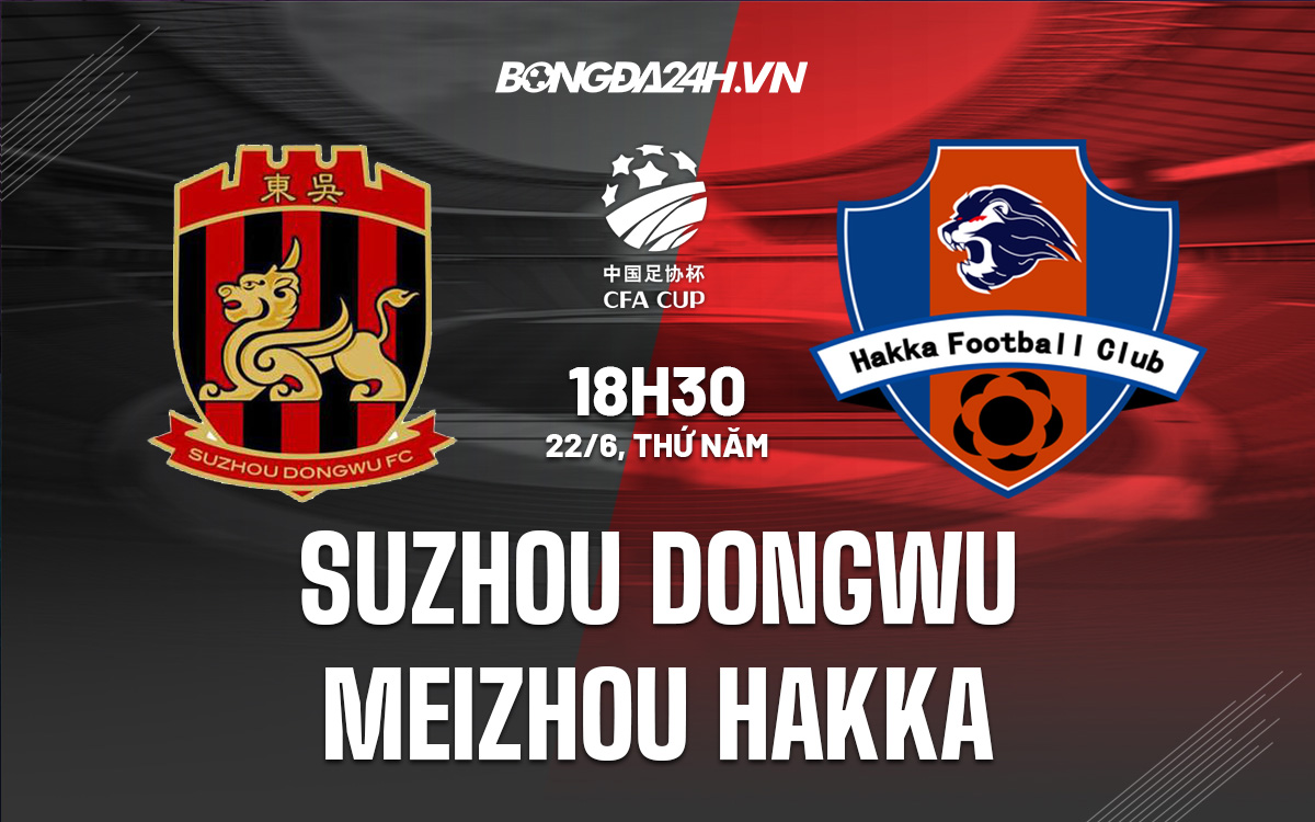 Nhận định Suzhou Dongwu vs Meizhou Hakka Cúp QG Trung quốc