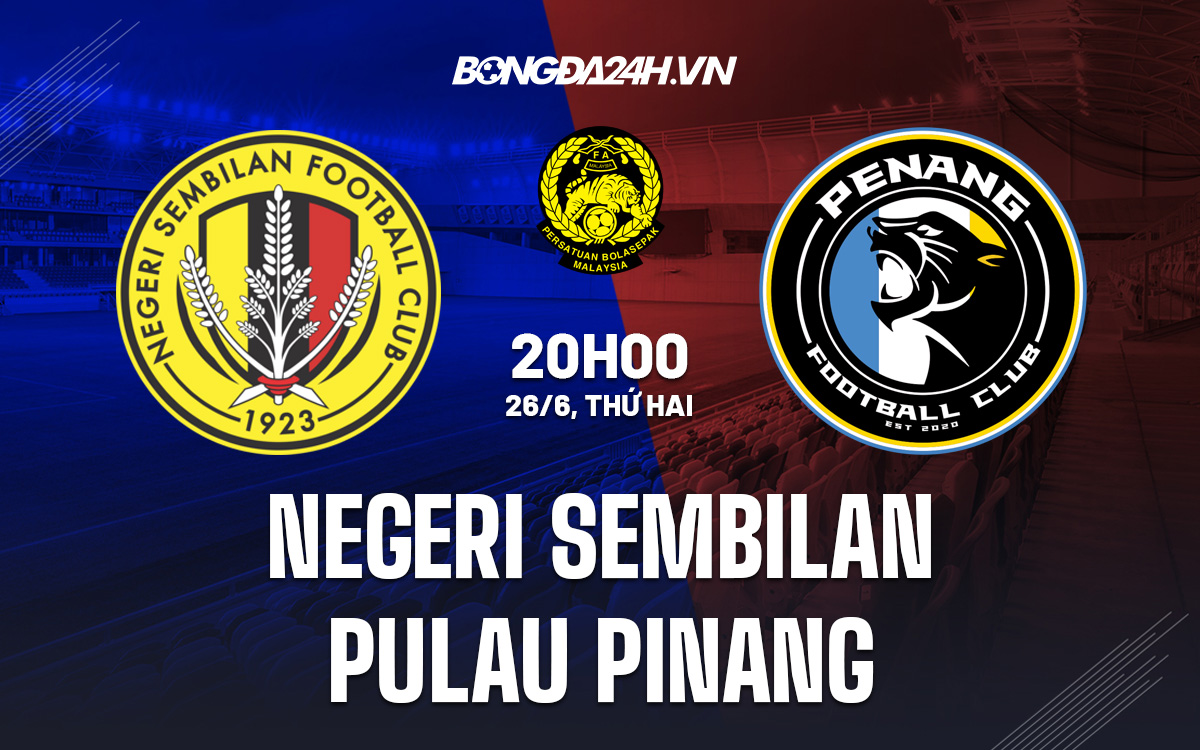 Nhận định Negeri Sembilan vs Pulau Pinang VĐQG Malaysia 2023