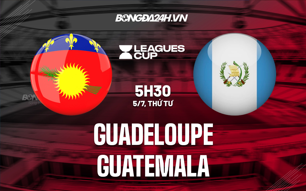 Nhận định bóng đá Guadeloupe vs Guatemala Gold Cup hôm nay