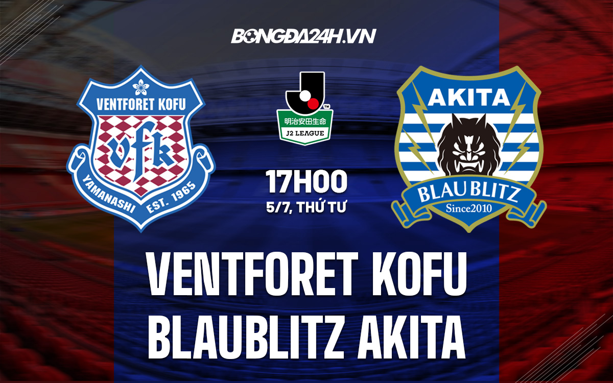 Nhận định bóng đá Ventforet Kofu vs Blaublitz Akita Hạng 2 Nhật