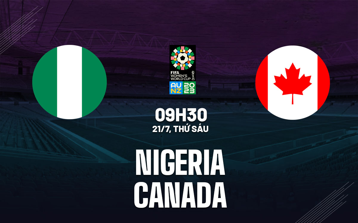 Trực tiếp bóng đá Nigeria vs Canada - World Cup nữ 2023: Dàn sau MU tỏa sáng?; Link xem World Cup nữ