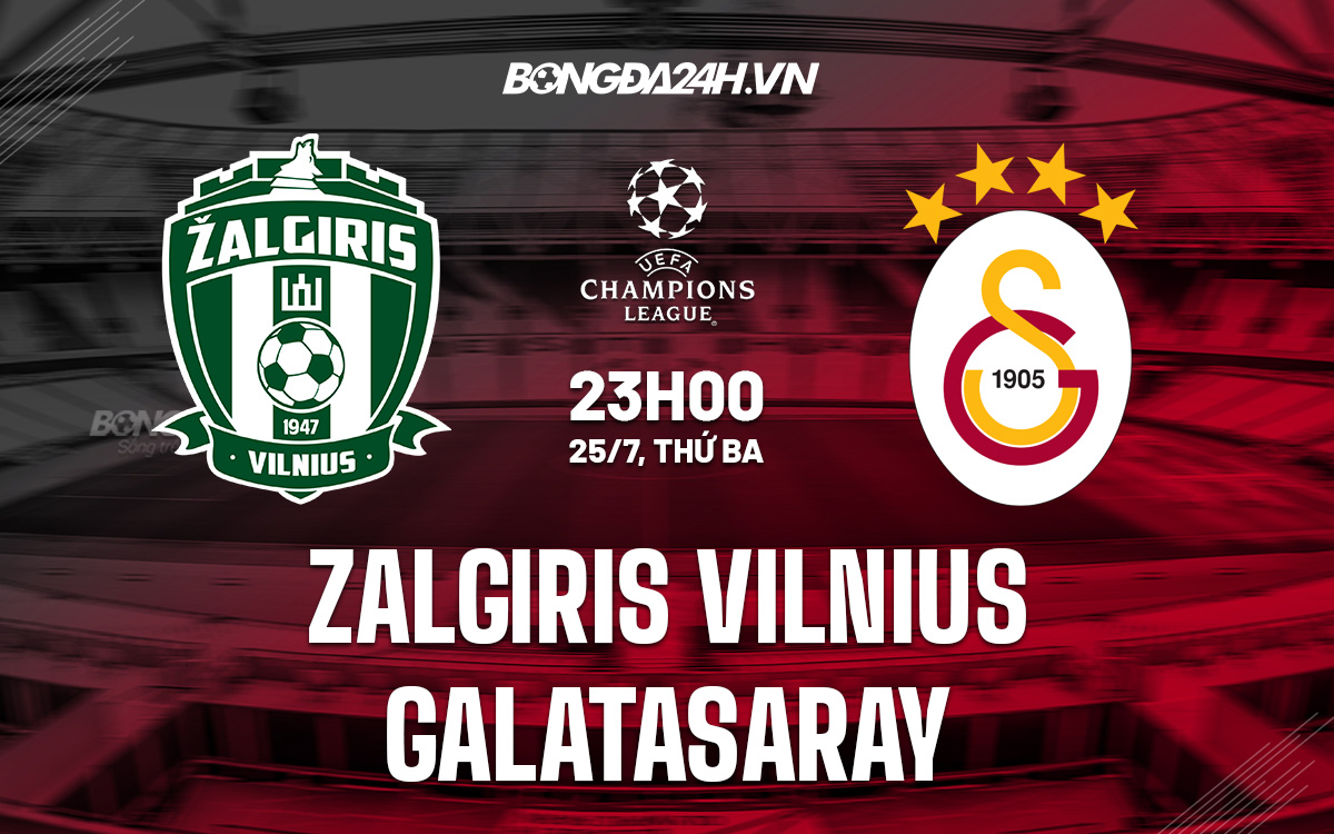 Nhận định bóng đá Zalgiris Vilnius vs Galatasaray hôm nay