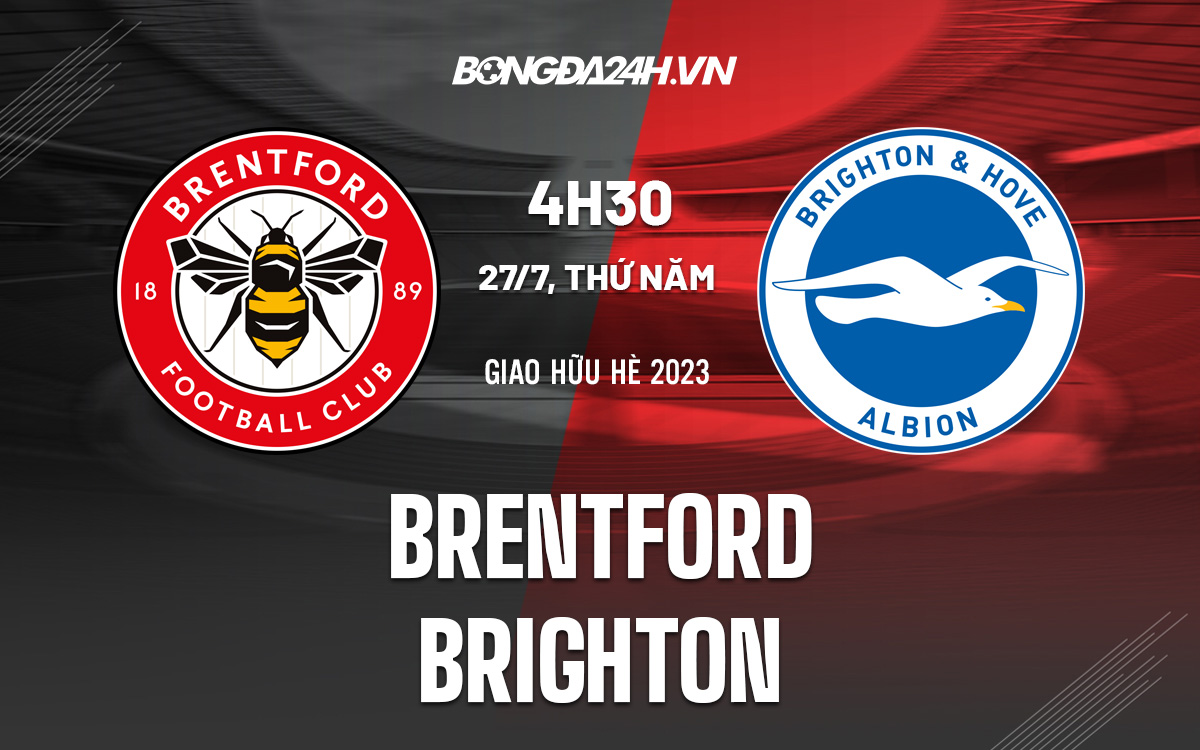 Nhận định bóng đá Brentford vs Brighton Giao hữu hè 2023