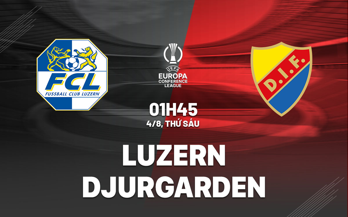 nhan dinh bong da soi keo Luzern vs Djurgarden cup c3 conference league hom nay nhan dinh bong da soi keo Luzern vs Djurgarden cup c3 conference league hom nay