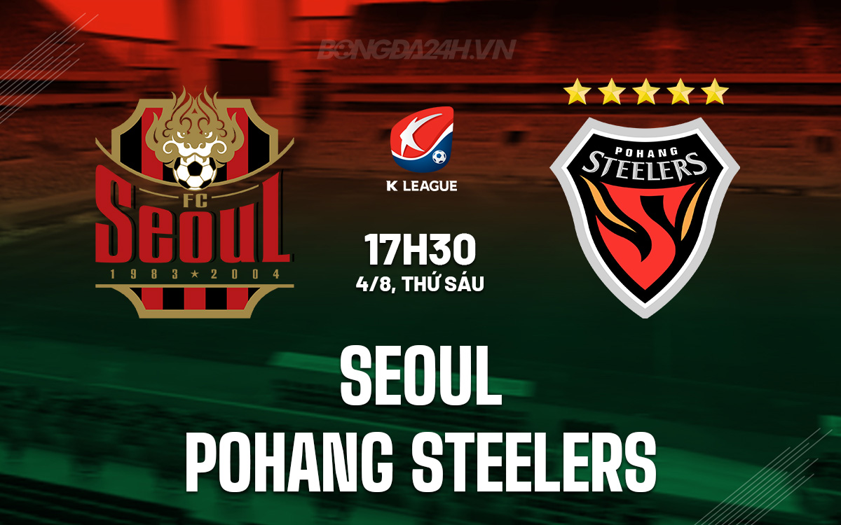 Nhận định bóng đá Seoul vs Pohang Steelers VĐQG Hàn Quốc
