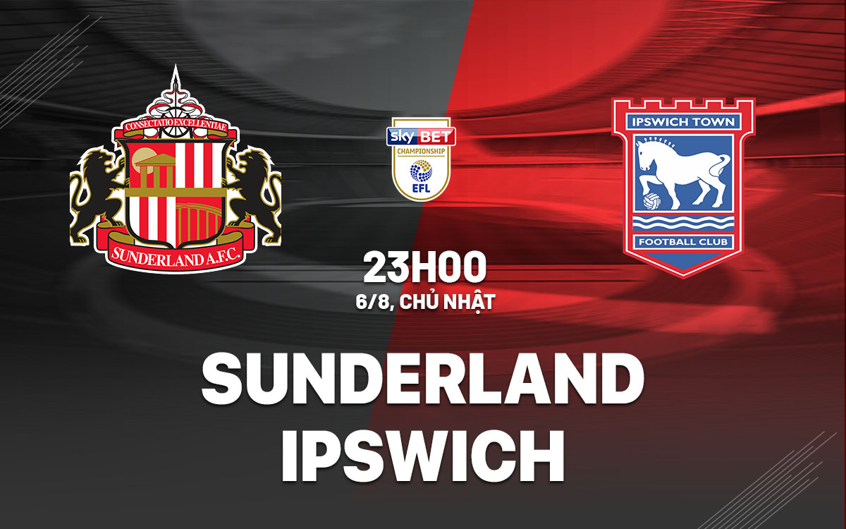 nhan dinh bong da soi keo Sunderland vs Ipswich hang nhat anh championship hom nay