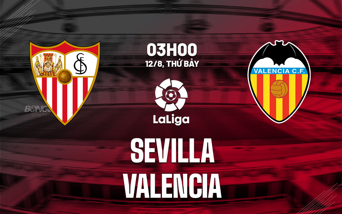 nhan dinh bong da soi keo Sevilla vs Valencia vdqg tay ban nha la liga hom nay