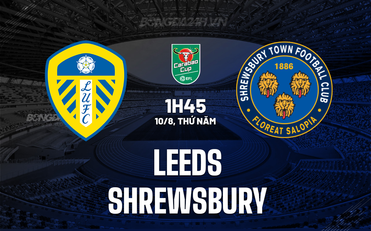 Nhận định bóng đá Leeds vs Shrewsbury Cúp Liên đoàn Anh