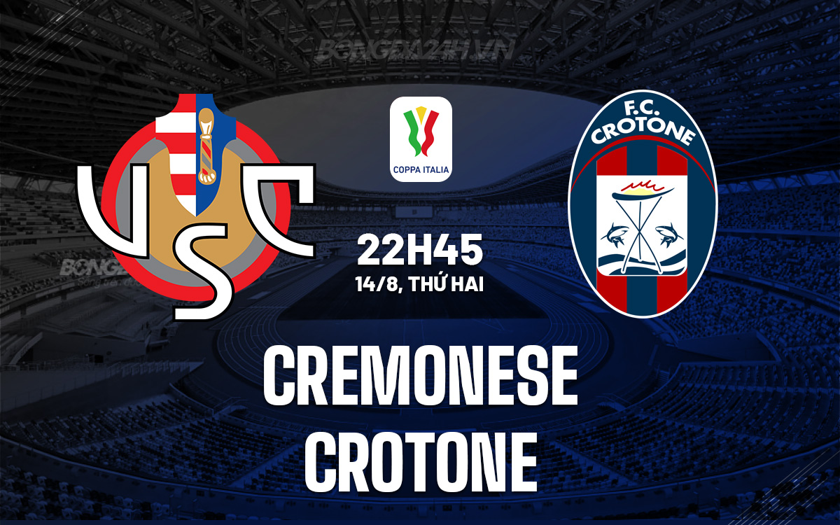 Nhận định bóng đá Cremonese vs Crotone Coppa Italia hôm nay