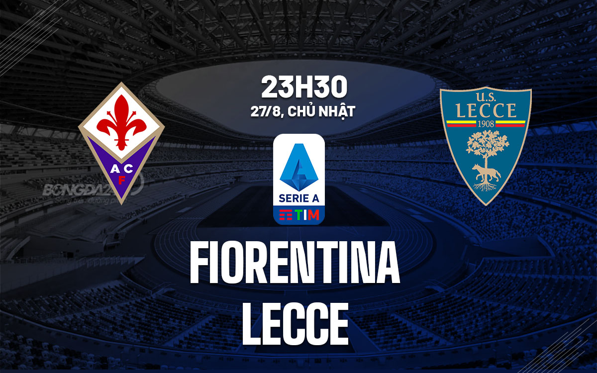 nhan dinh bong da soi keo Fiorentina vs Lecce vdqg italia serie a hom nay