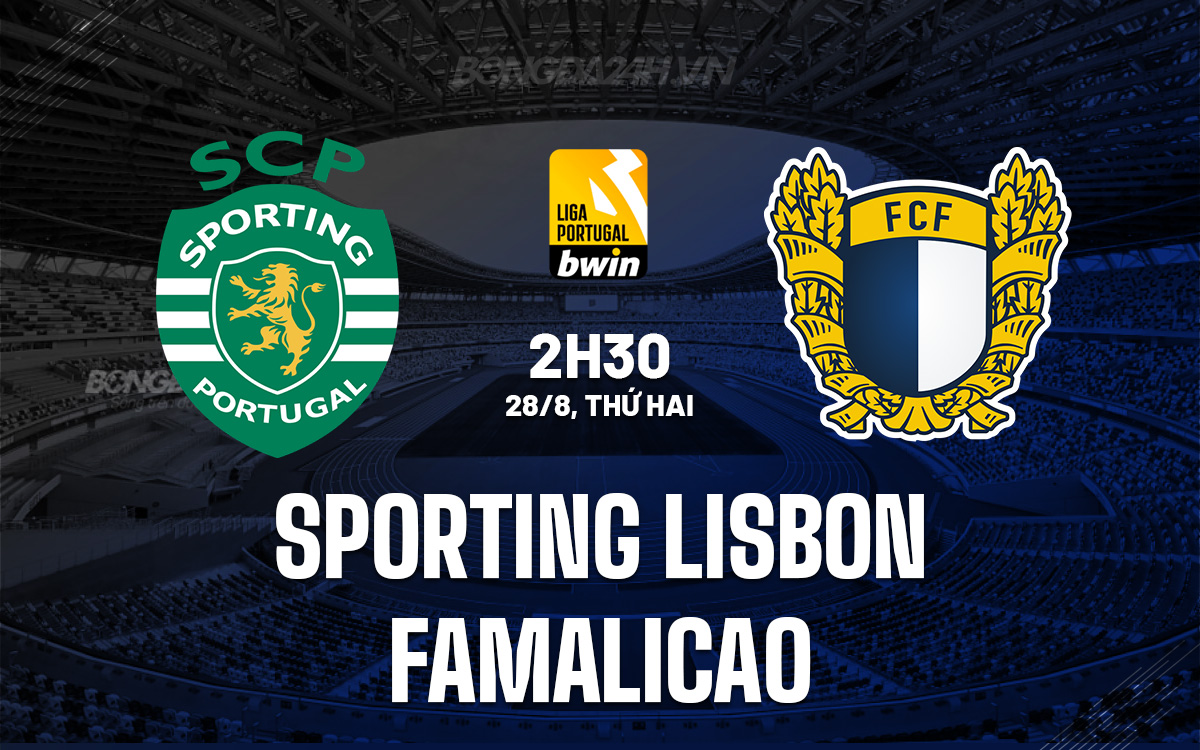 Nhận định Bóng đá Sporting Lisbon Vs Famalicao VĐQG Bồ Đào Nha