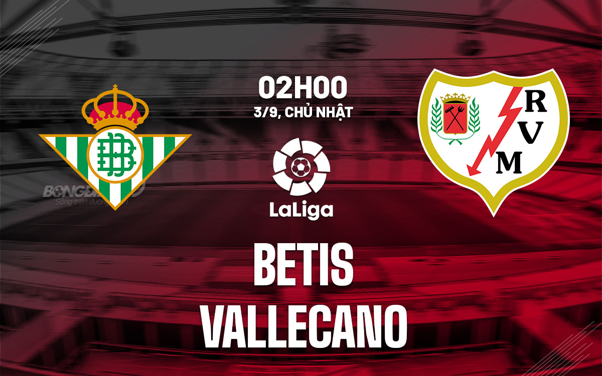 nhan dinh bong da soi keo Betis vs Vallecano vdqg tay ban nha la liga hom nay