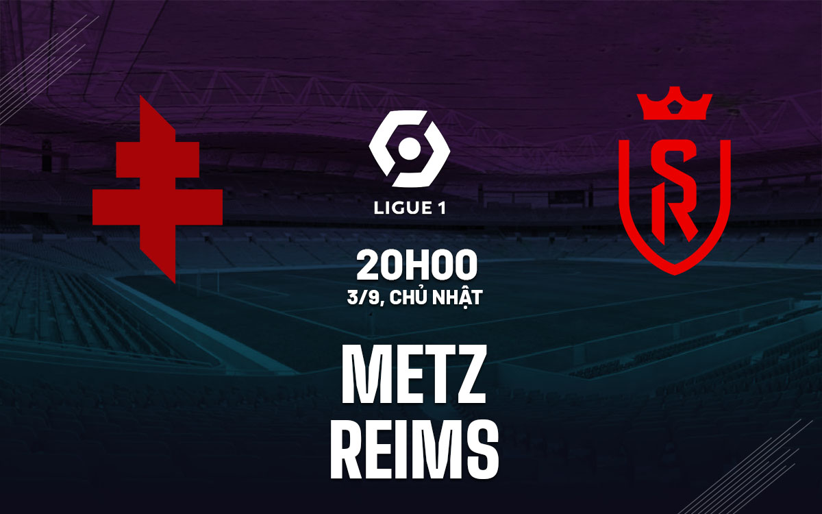 nhan dinh bong da soi keo Metz vs Reims vdqg phap ligue 1 hom nay