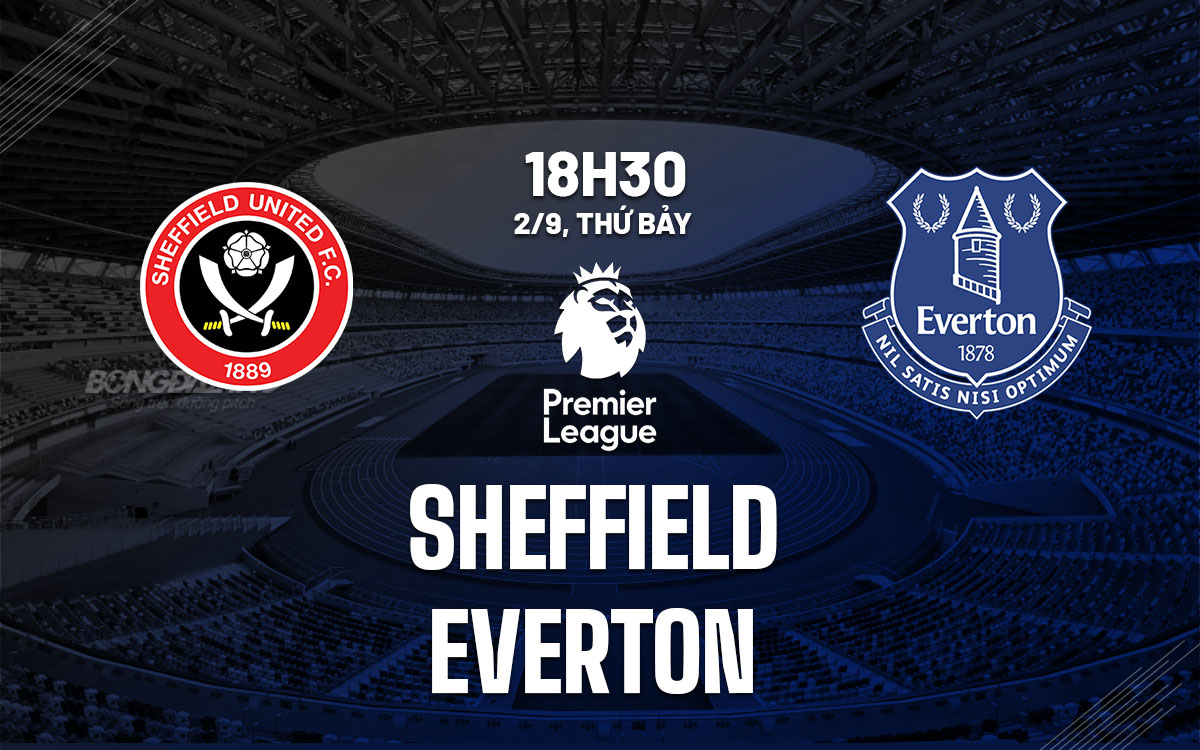 nhan dinh bong da soi keo Sheffield vs Everton ngoai hang anh premier league hom nay