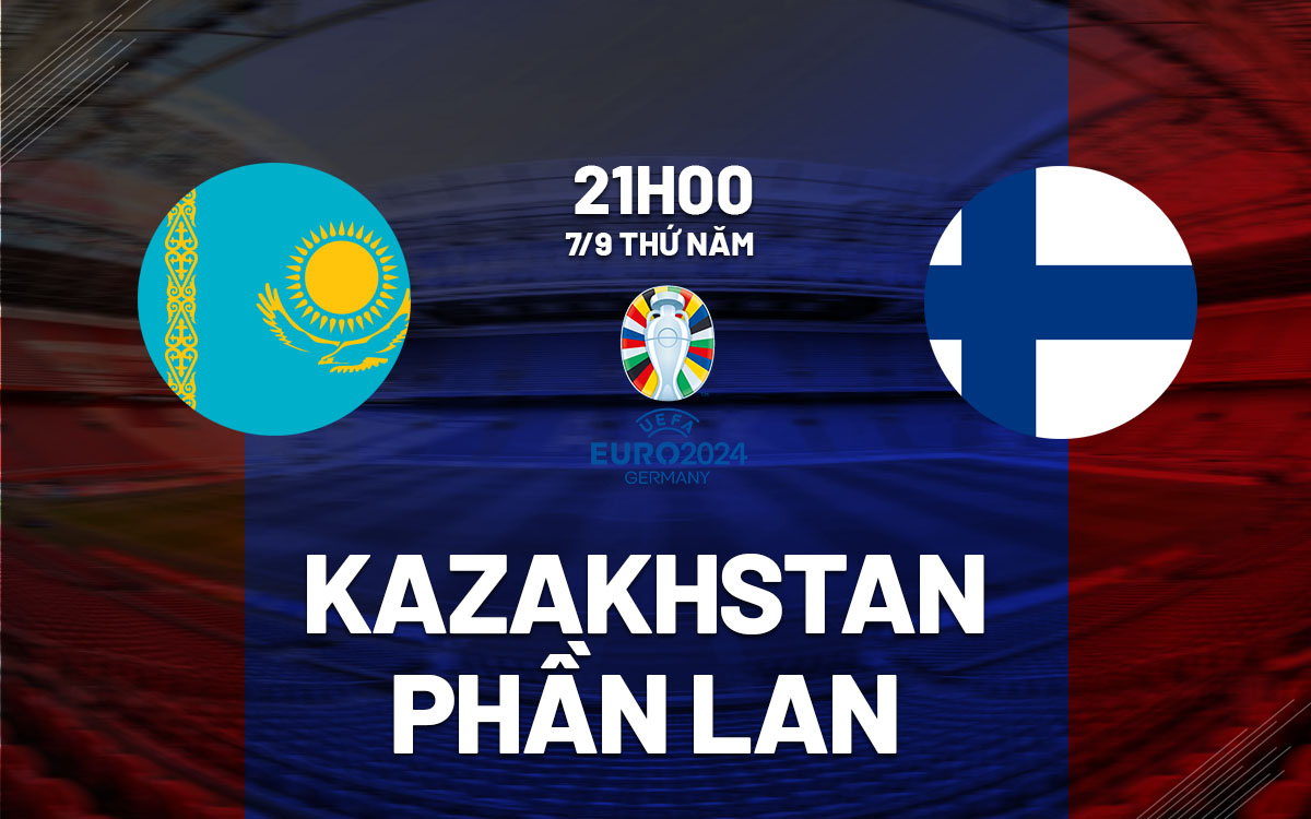 nhan dinh bong da soi keo Kazakhstan vs Phan Lan vong loai euro 2024 hom nay