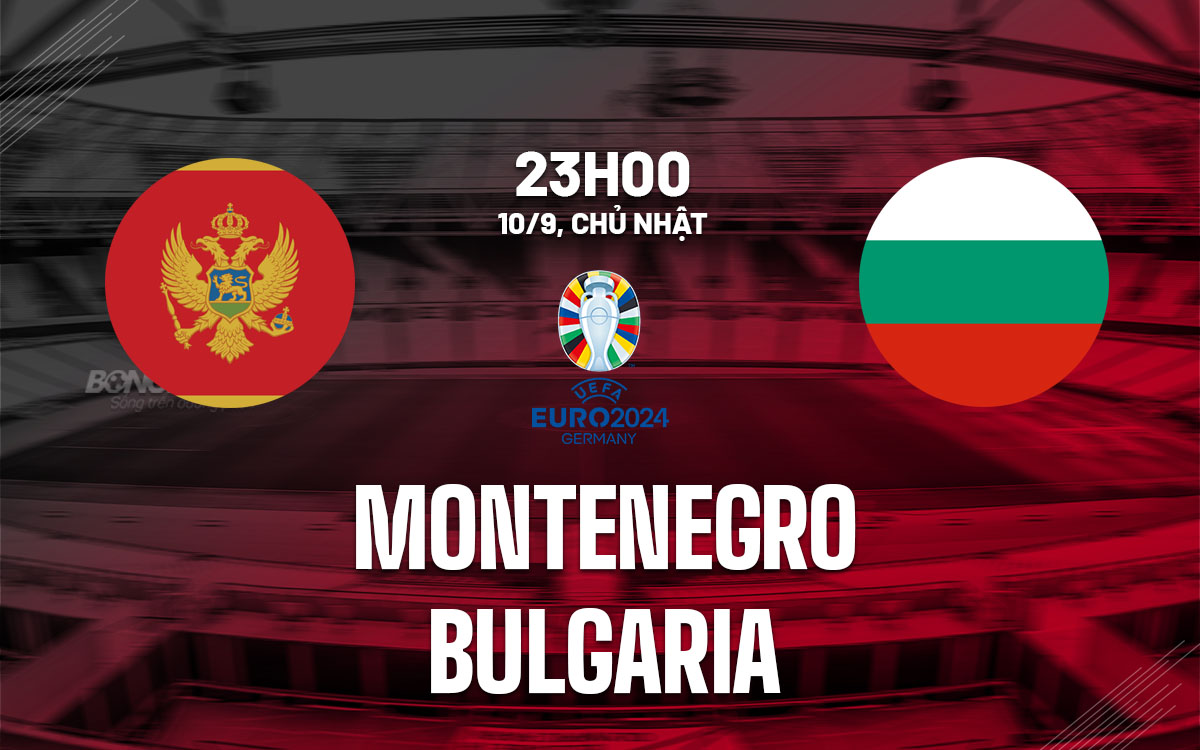nhan dinh bong da soi keo Montenegro vs Bulgaria vong loai euro 2024 hom nay nhan dinh bong da soi keo Montenegro vs Bulgaria vong loai euro 2024 hom nay