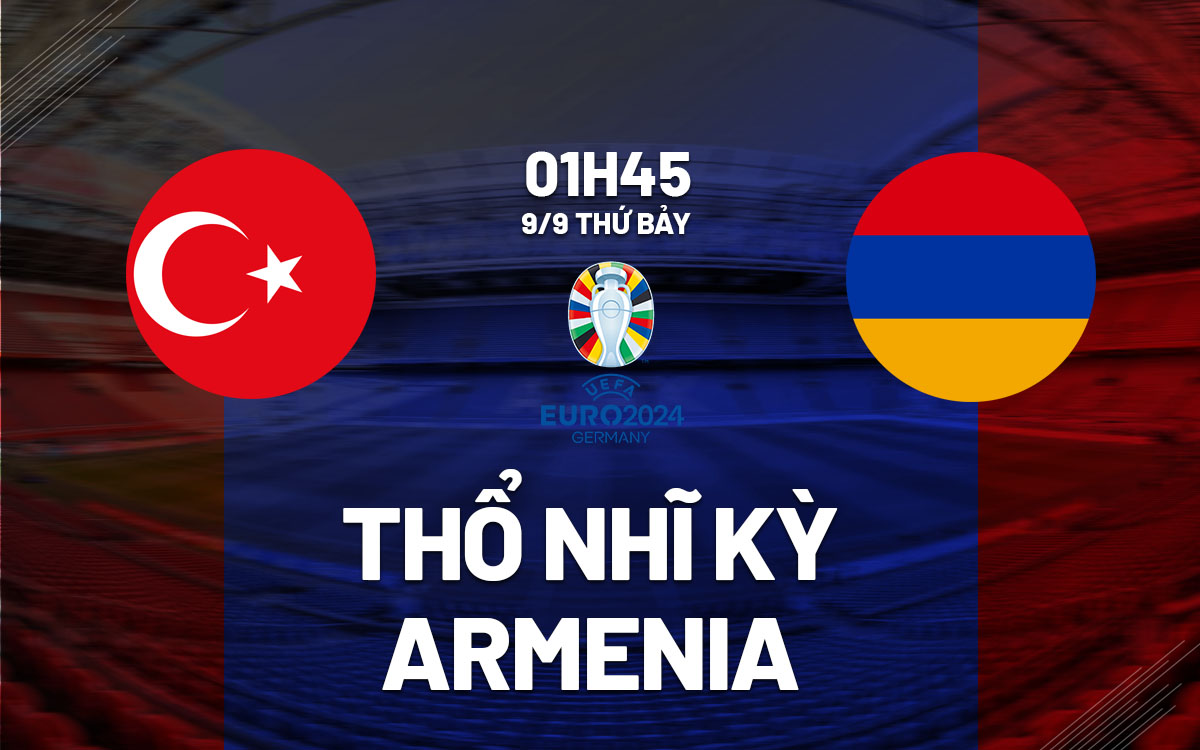 nhan dinh bong da soi keo Tho Nhi Ky vs Armenia vong loai euro 2024 hom nay
