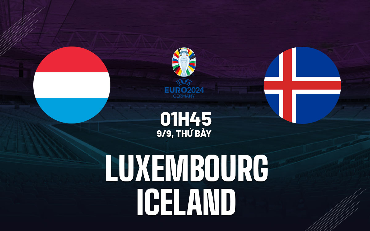 nhan dinh bong da soi keo Luxembourg vs Iceland vong loai euro 2024 hom nay