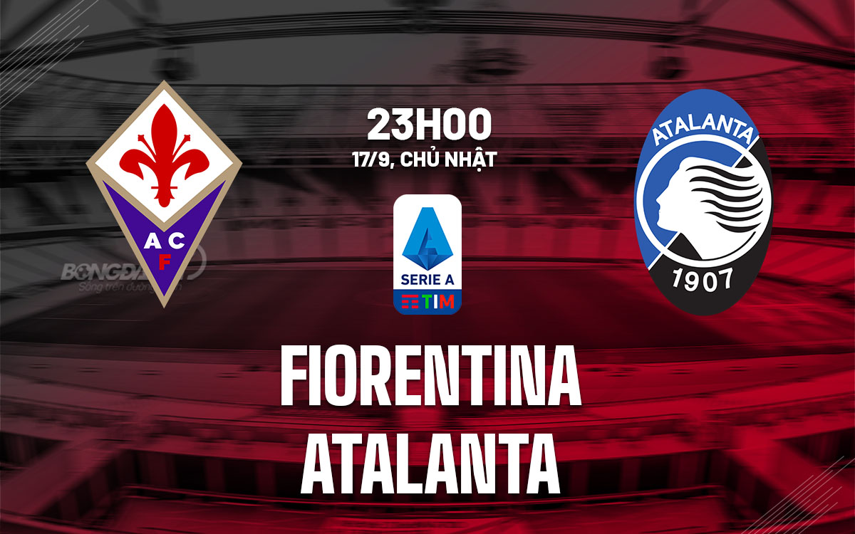 nhan dinh bong da soi keo Fiorentina vs Atalanta vdqg italia serie a hom nay