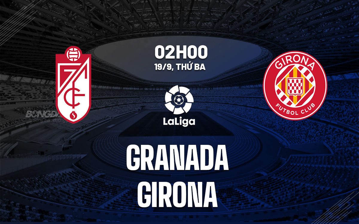 nhan dinh bong da soi keo Granada vs Girona vdqg tay ban nha la liga hom nay