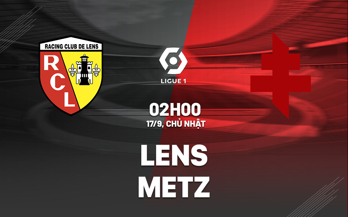 nhan dinh bong da soi keo Lens vs Metz vdqg phap ligue 1 hom nay