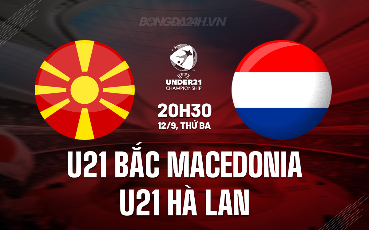 U21 Bac Macedonia vs U21 Ha Lan