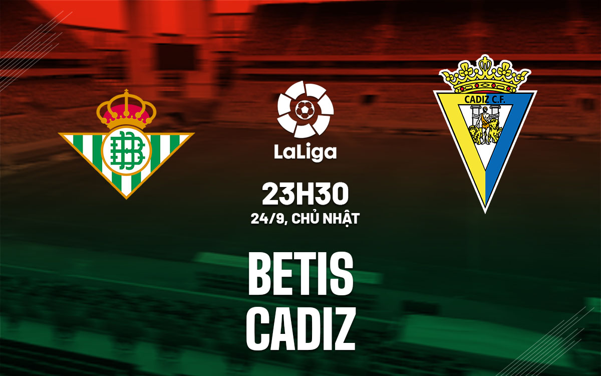 nhan dinh bong da du doan Betis vs Cadiz vdqg tay ban nha la liga hom nay