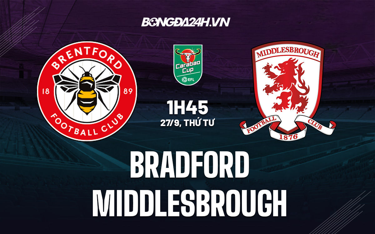 Nhận định bóng đá Bradford vs Middlesbrough Cúp Liên đoàn Anh