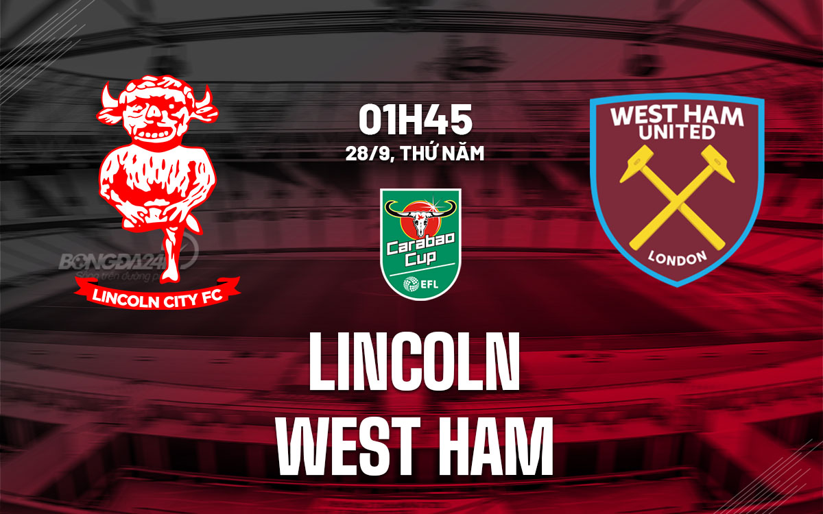 nhan dinh bong da du doan Lincoln vs West Ham cup lien doan anh carabao cup hom nay