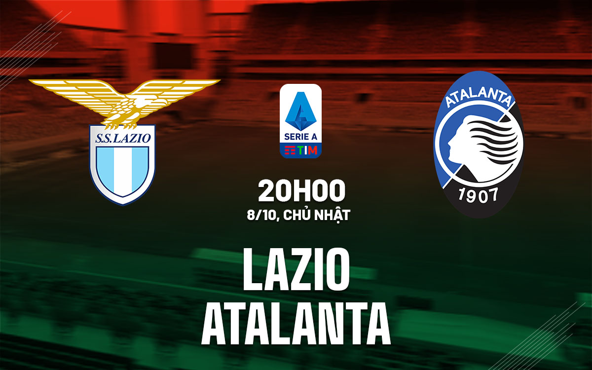 Nhận định bóng đá Lazio vs Atalanta VĐQG Italia hôm nay